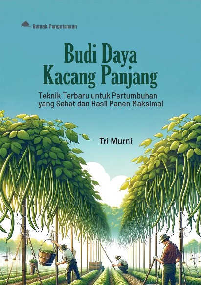 Budi Daya Kacang Panjang; Teknik Terbaru untuk Pertumbuhan yang Sehat dan Hasil Panen Maksimal